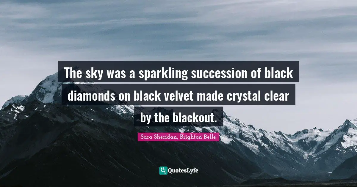 The sky was a sparkling succession of black diamonds on black velvet made crystal clear by the blackout.