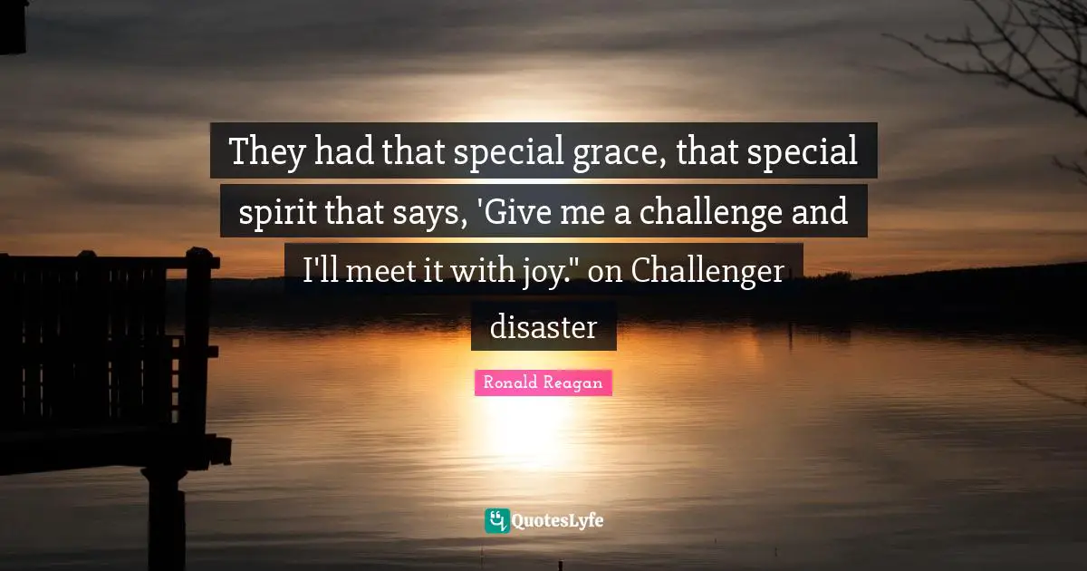 They had that special grace, that special spirit that says, 'Give me a challenge and I'll meet it with joy." on Challenger disaster
