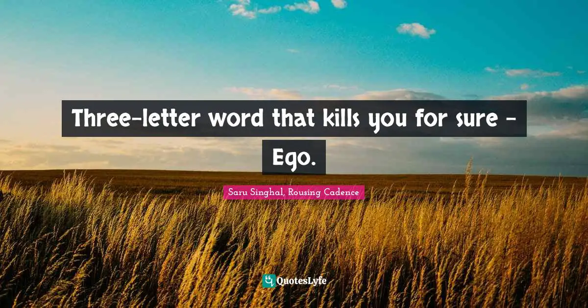 Three-letter word that kills you for sure - Ego.