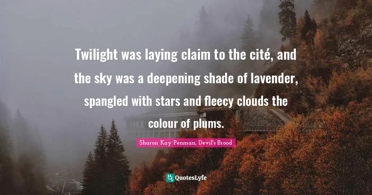Twilight was laying claim to the cité, and the sky was a deepening shade of lavender, spangled with stars and fleecy clouds the colour of plums.