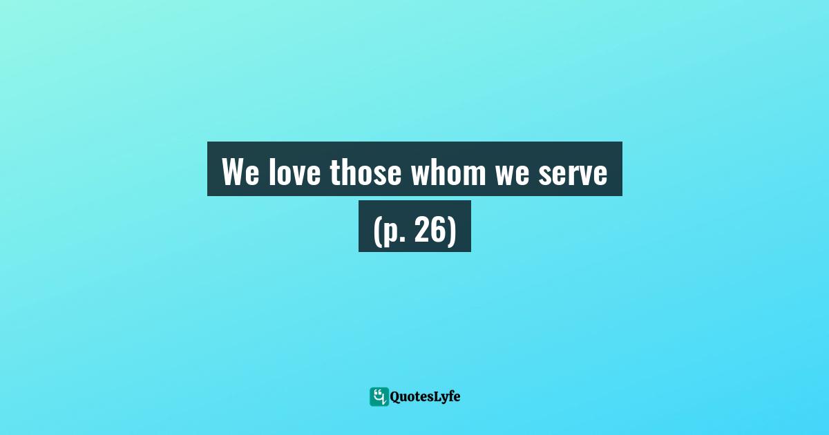 We love those whom we serve (p. 26)