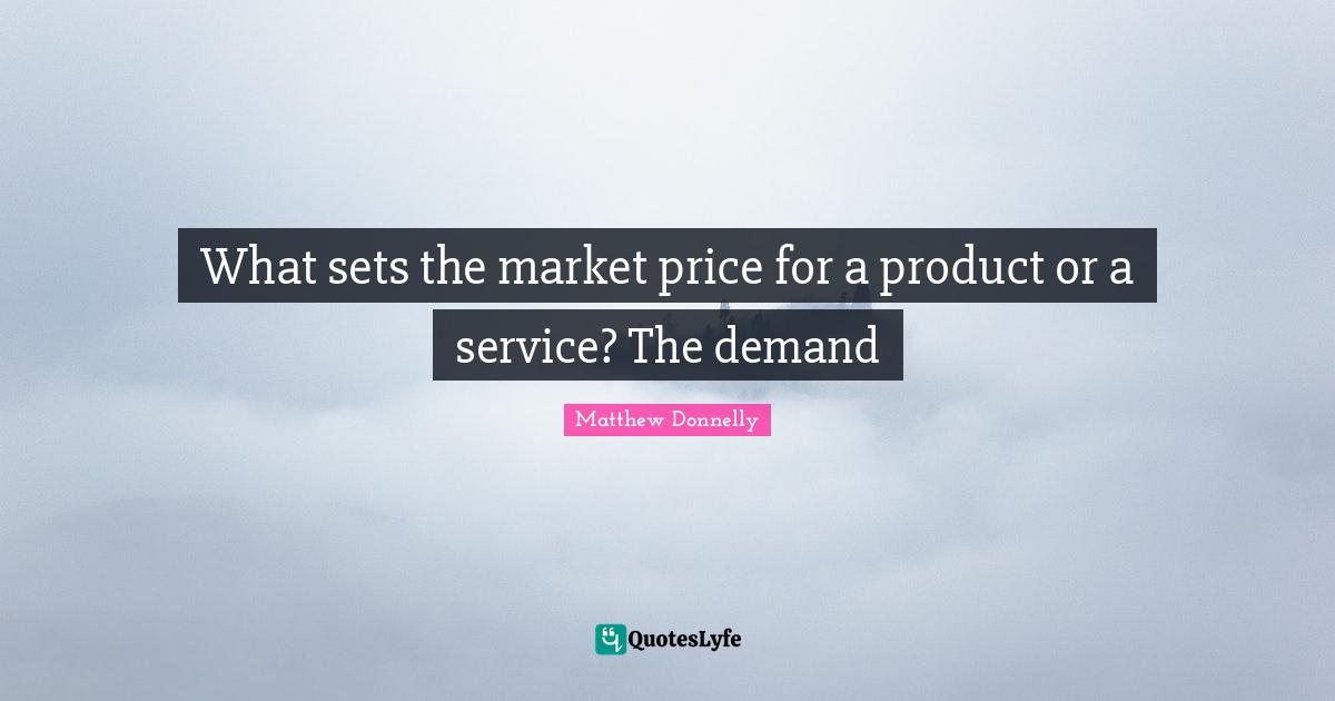 What sets the market price for a product or a service? The demand