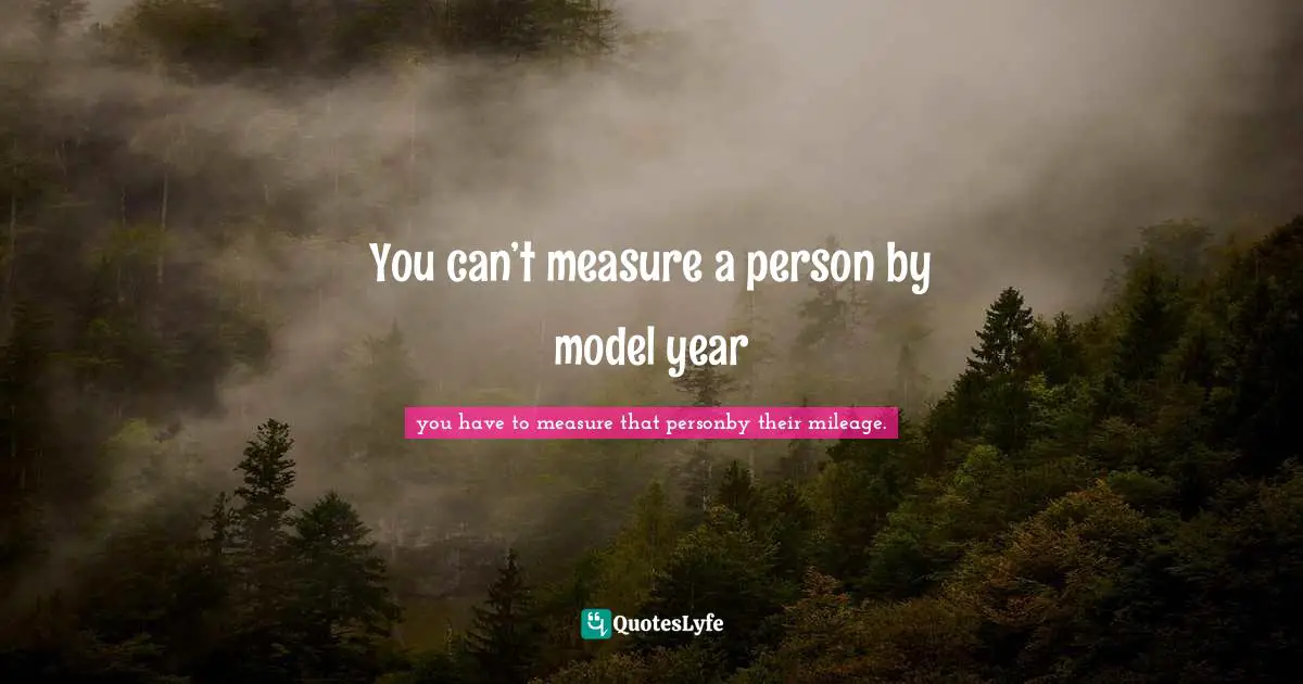 You can’t measure a person by model year