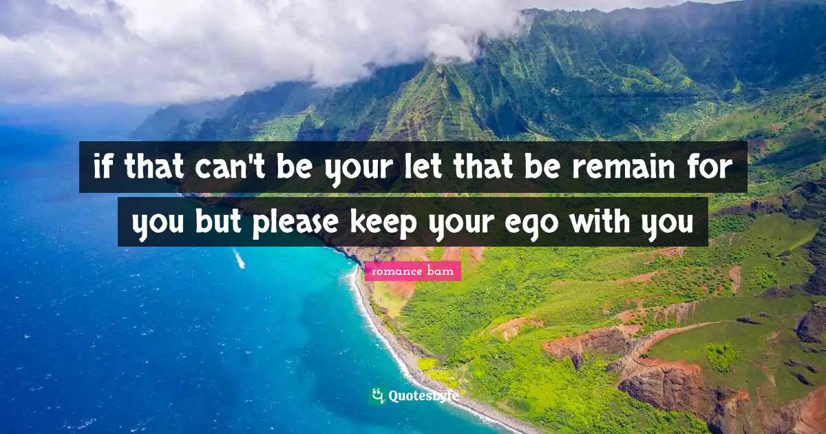 if that can't be your let that be remain for you but please keep your ego with you