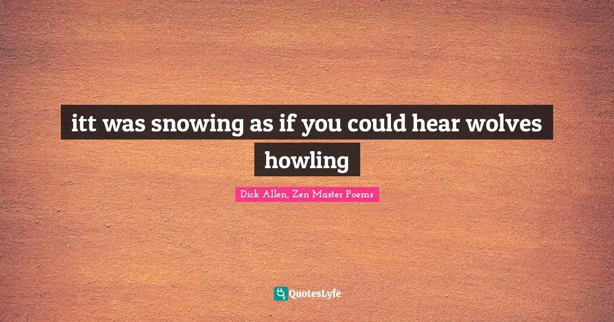 itt was snowing as if you could hear wolves howling