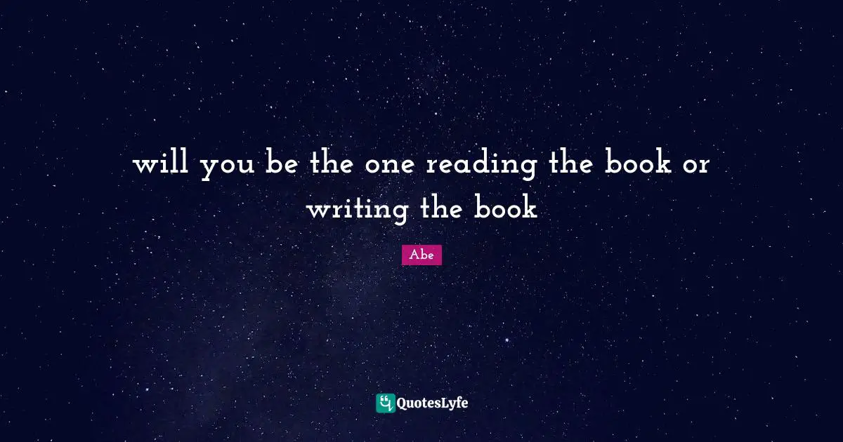 will you be the one reading the book or writing the book