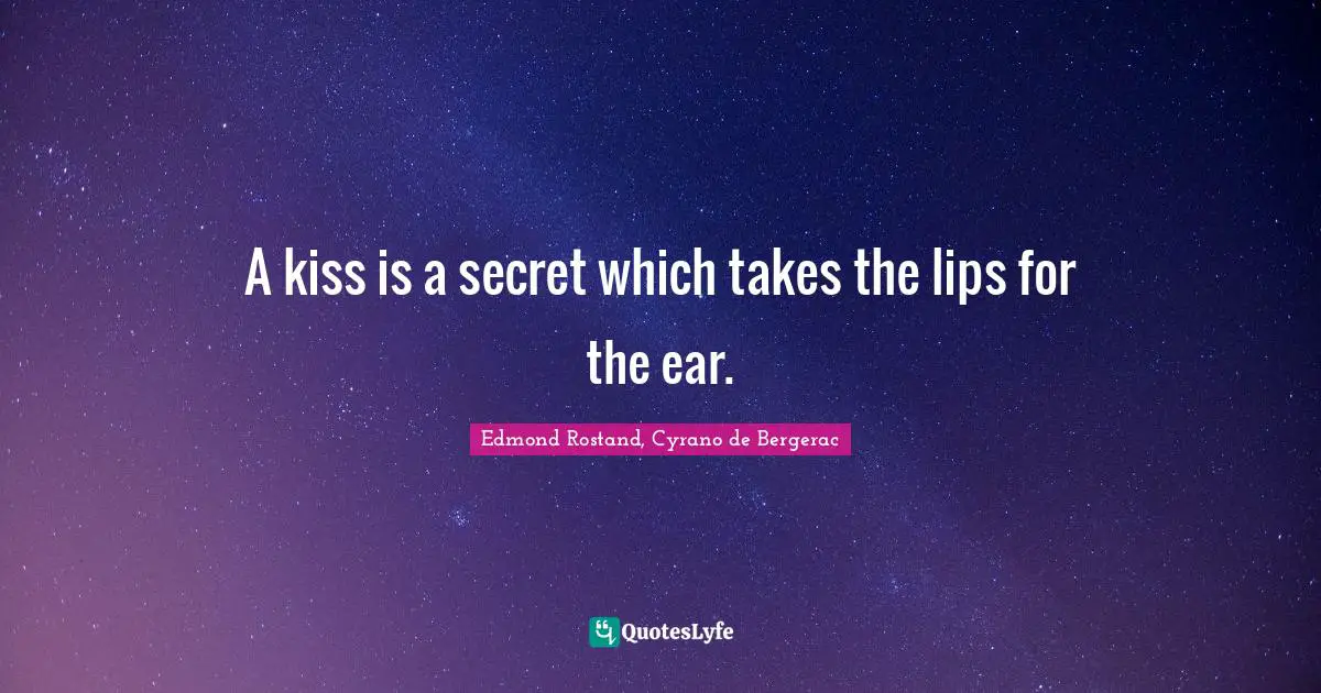 A kiss is a secret which takes the lips for the ear.