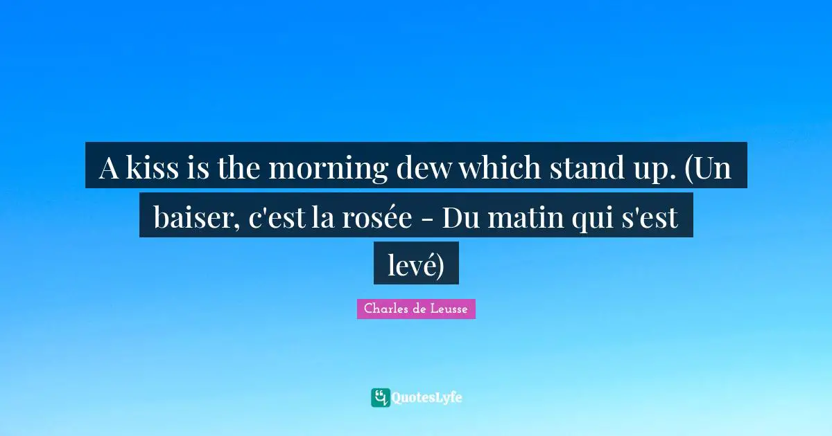 A kiss is the morning dew which stand up. (Un baiser, c'est la rosée - Du matin qui s'est levé)