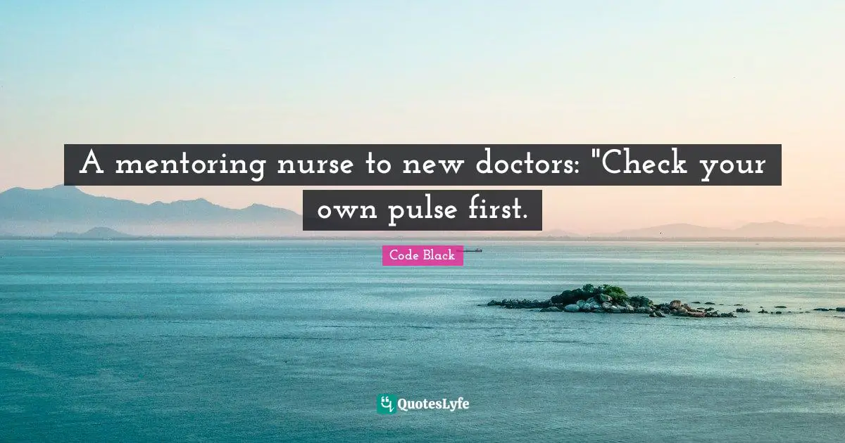 A mentoring nurse to new doctors: "Check your own pulse first.