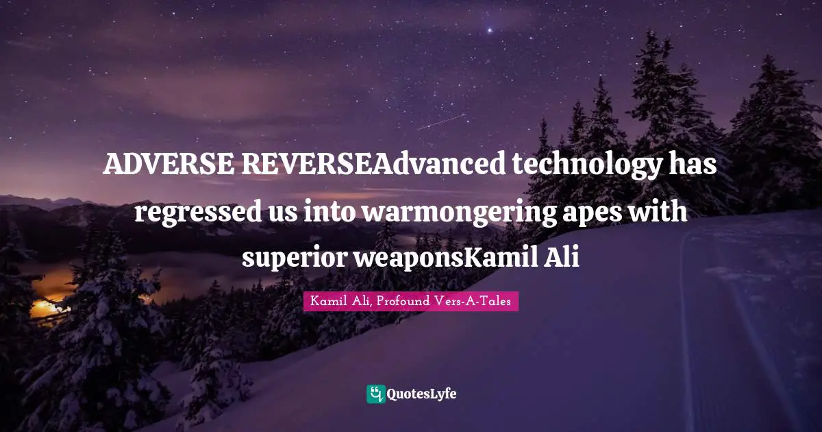 Kamil Ali Quotes: "ADVERSE REVERSEAdvanced technology has regressed us into warmongering apes with superior weaponsKamil Ali"
