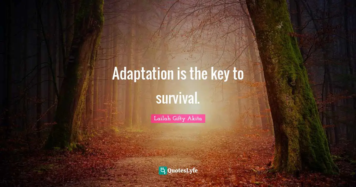 Adaptation is the key to survival.