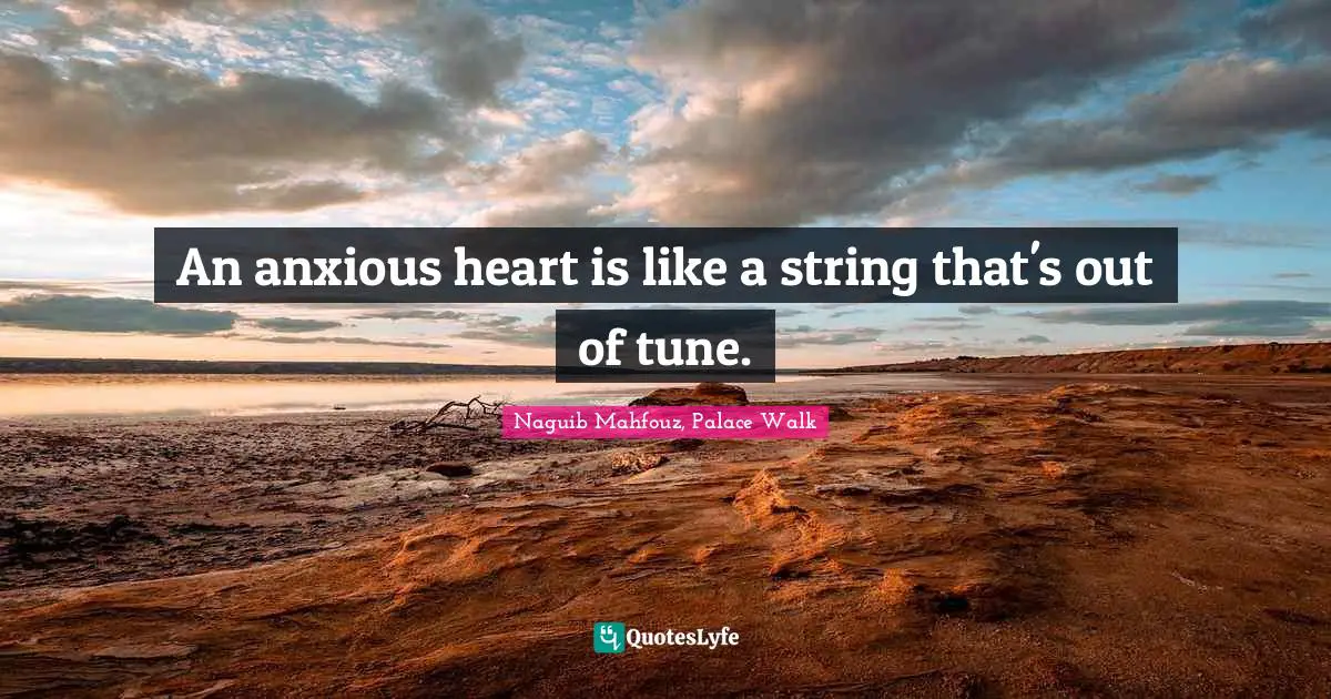 An anxious heart is like a string that's out of tune.