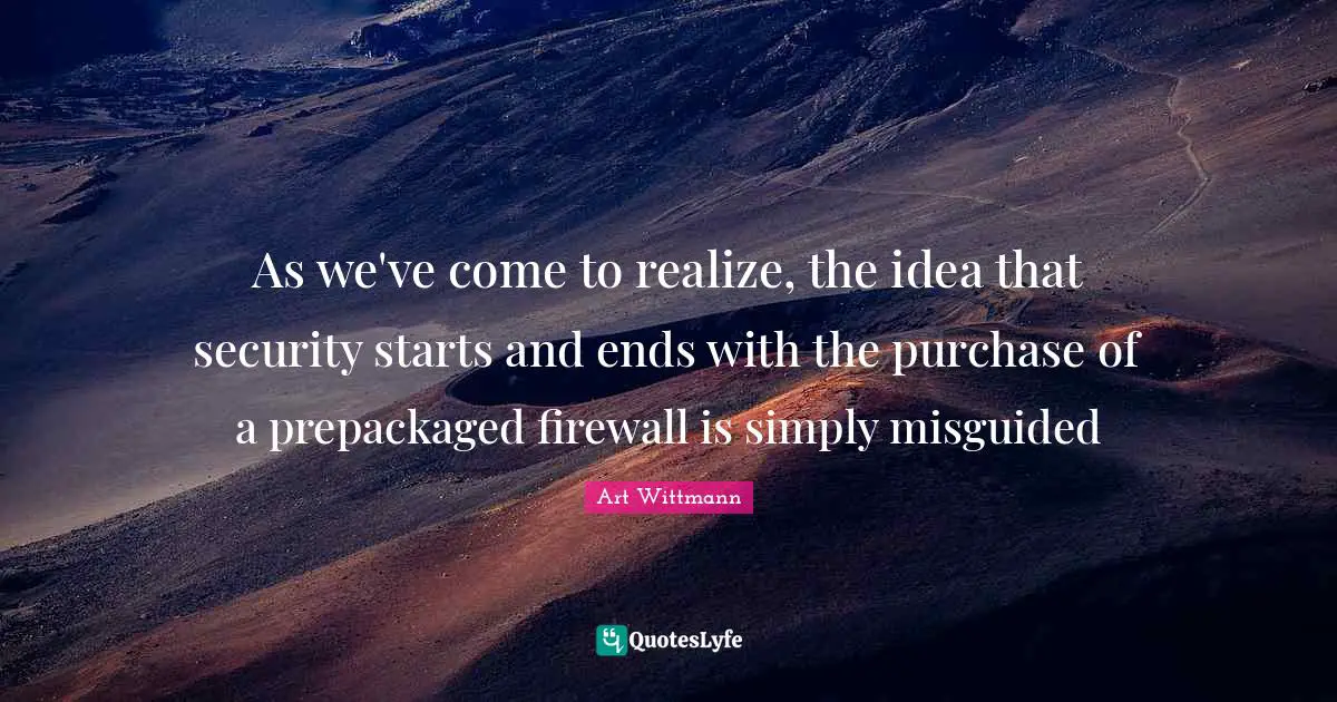 Ed Tech Quotes: "As we've come to realize, the idea that security starts and ends with the purchase of a prepackaged firewall is simply misguided"