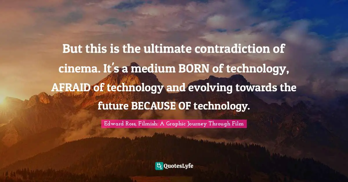 But this is the ultimate contradiction of cinema. It's a medium BORN of technology, AFRAID of technology and evolving towards the future BECAUSE OF technology.
