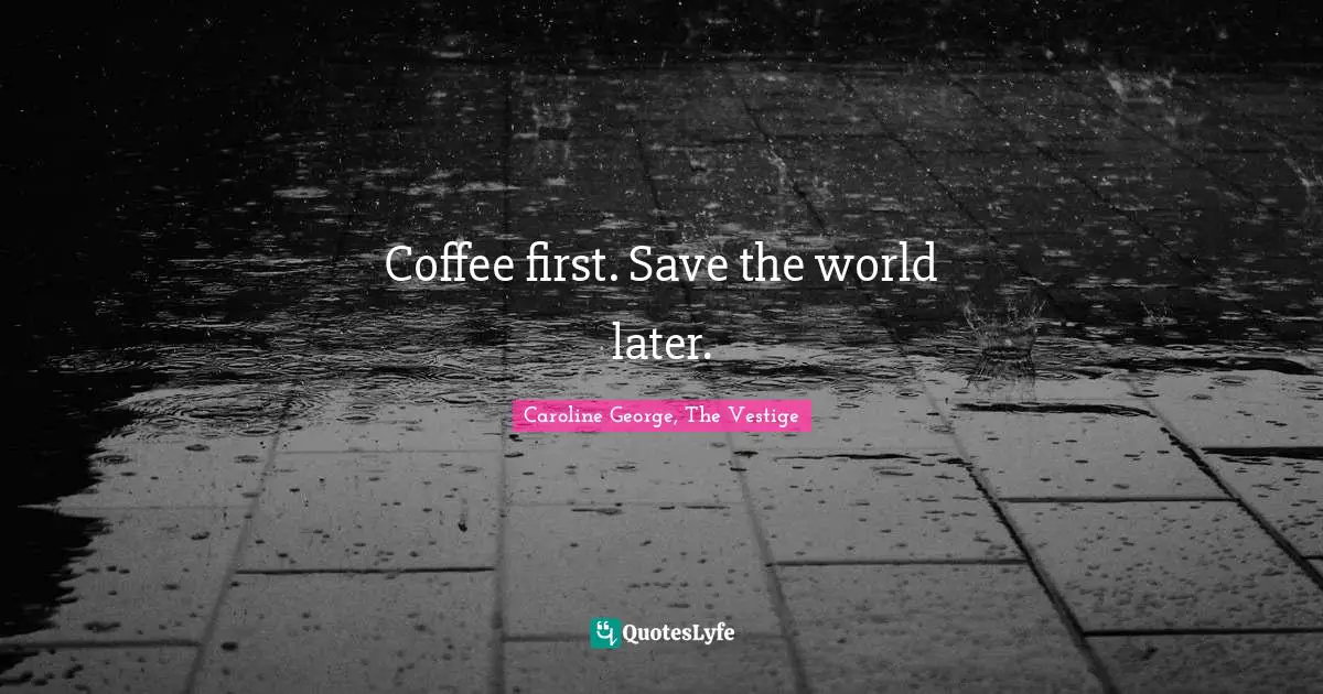 Coffee first. Save the world later.