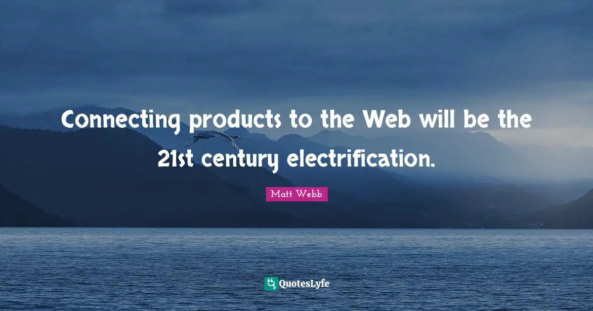Connecting products to the Web will be the 21st century electrification.
