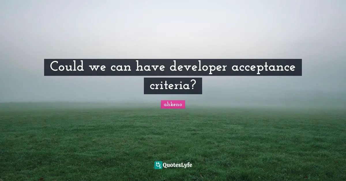 Ed Tech Quotes: "Could we can have developer acceptance criteria?"