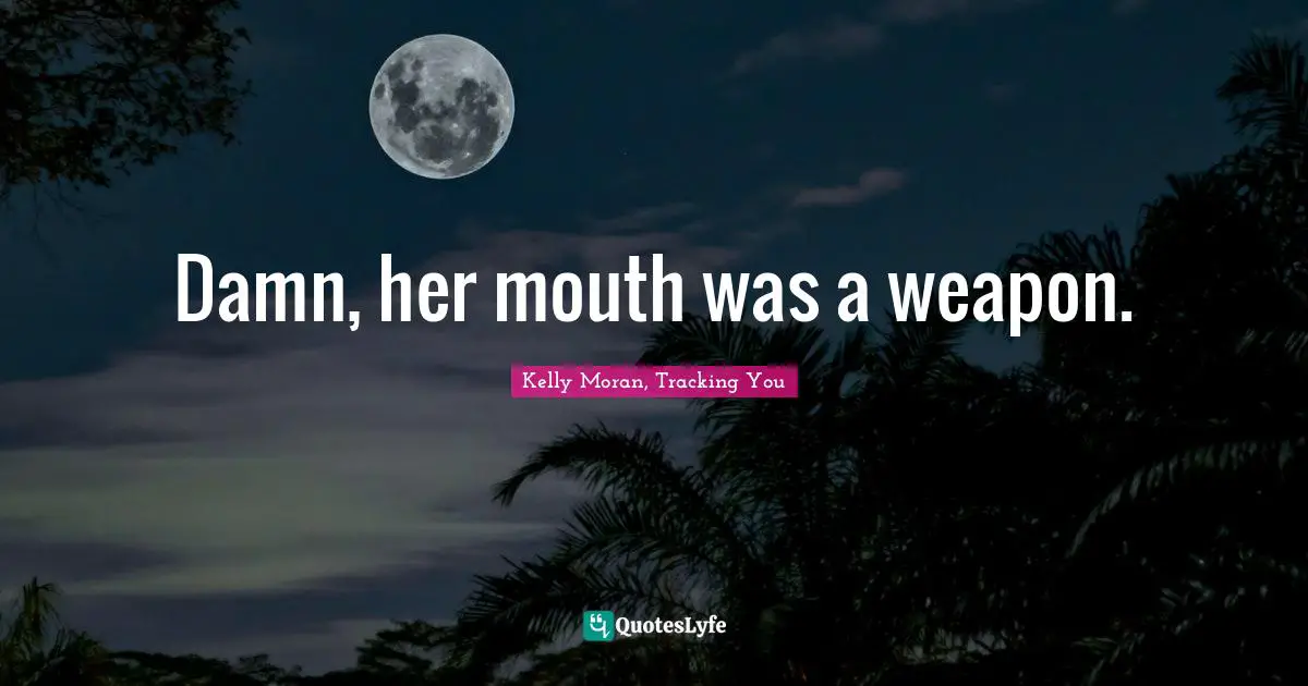 Romance Novels Quotes: "Damn, her mouth was a weapon."