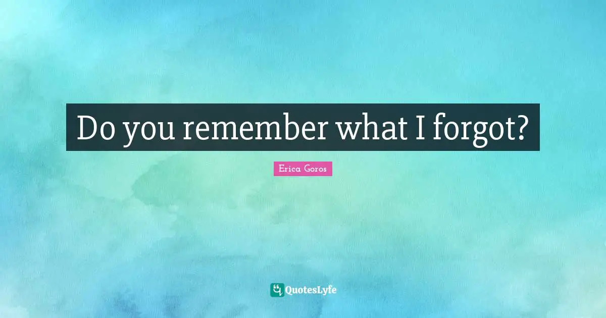 Do you remember what I forgot?