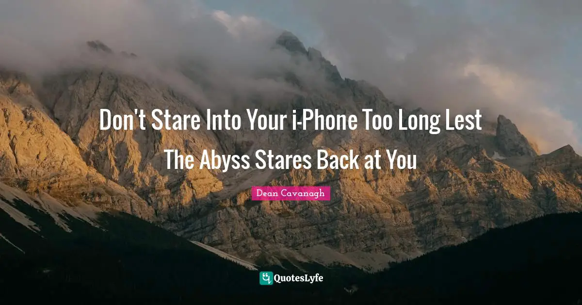 Don't Stare Into Your i-Phone Too Long Lest The Abyss Stares Back at You