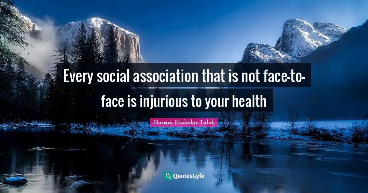 Technology Addiction Quotes: "Every social association that is not face-to-face is injurious to your health"