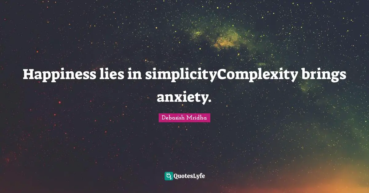 Happiness lies in simplicityComplexity brings anxiety.