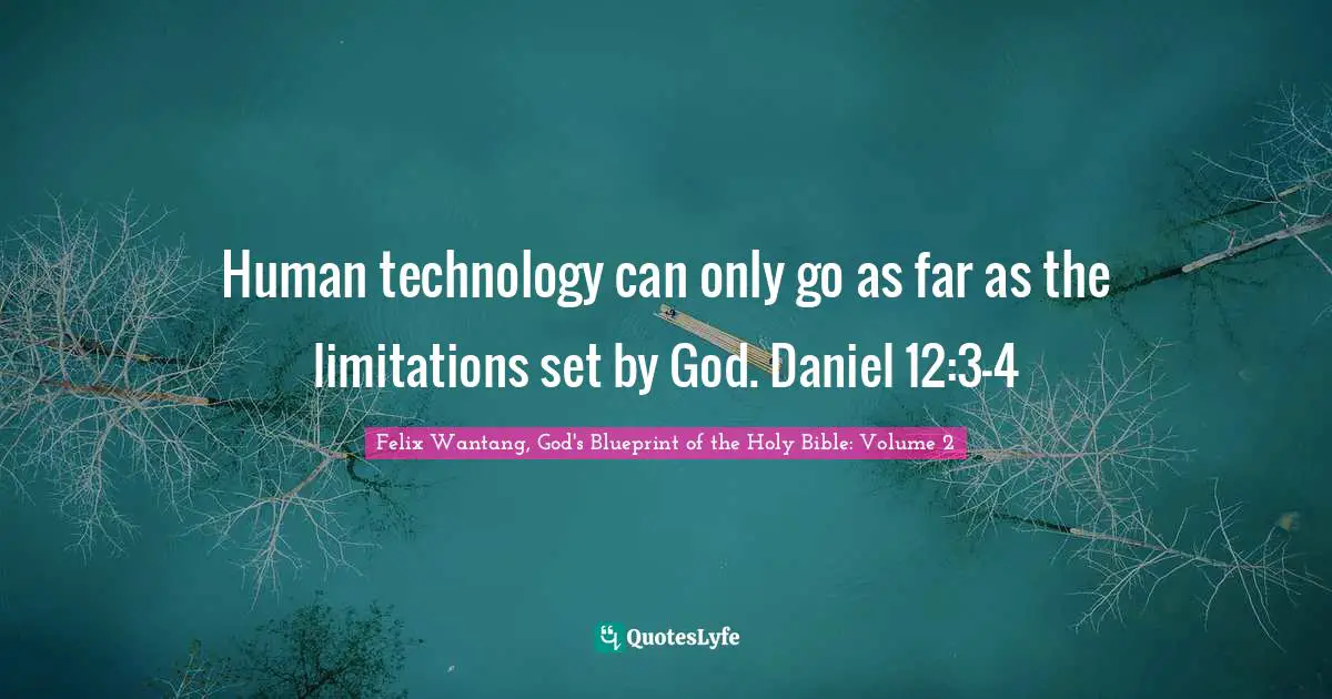 Human technology can only go as far as the limitations set by God. Daniel 12:3-4