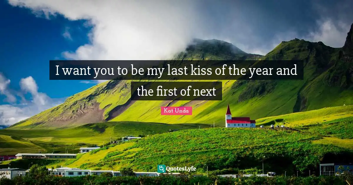 I want you to be my last kiss of the year and the first of next