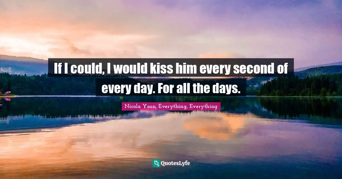 If I could, I would kiss him every second of every day. For all the days.