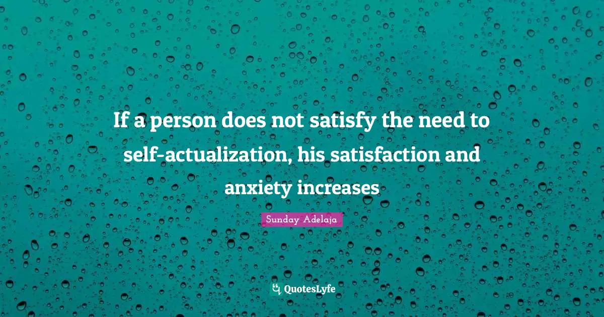 If a person does not satisfy the need to self-actualization, his satisfaction and anxiety increases