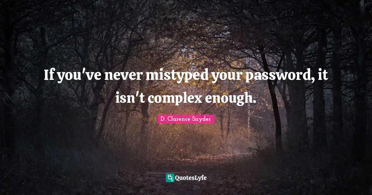 If you've never mistyped your password, it isn't complex enough.