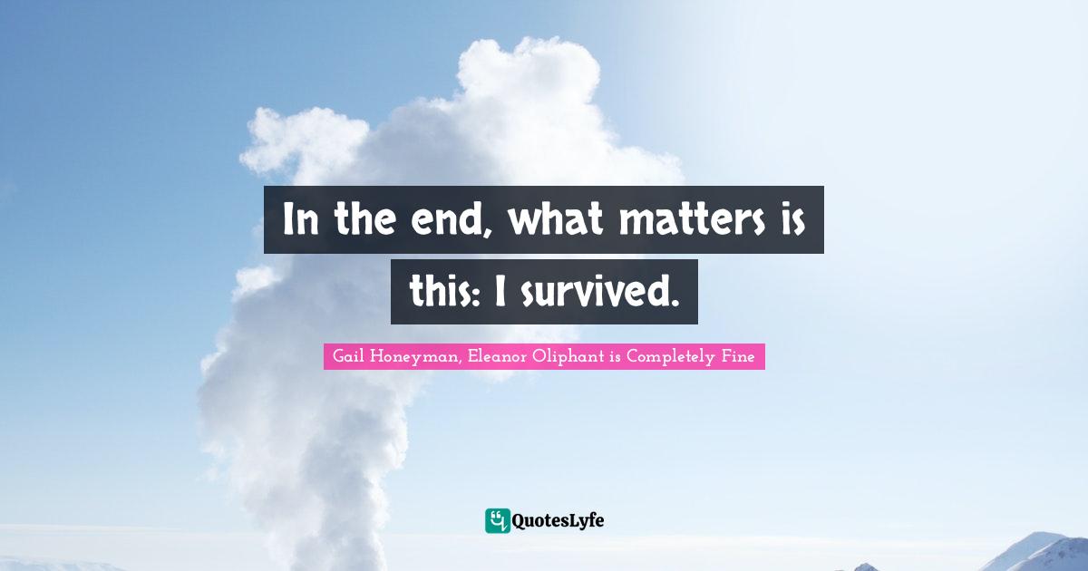 In the end, what matters is this: I survived.