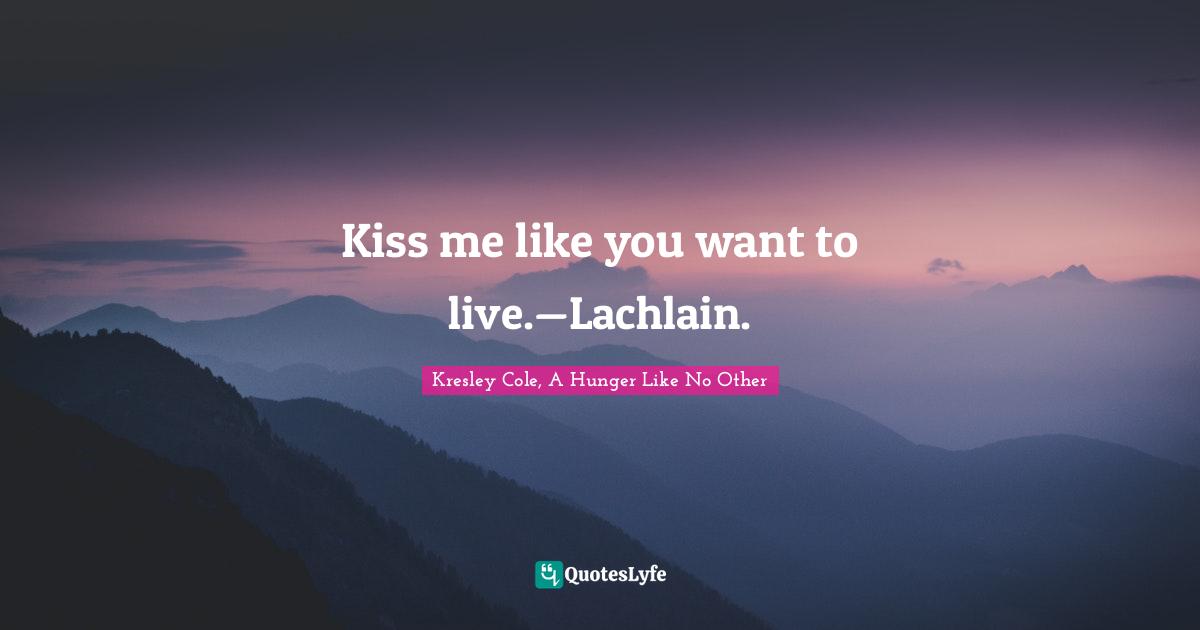 Kiss me like you want to live.—Lachlain.
