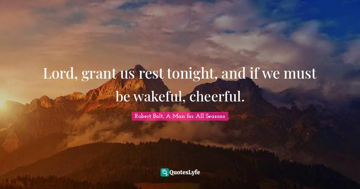 Lord, grant us rest tonight, and if we must be wakeful, cheerful.
