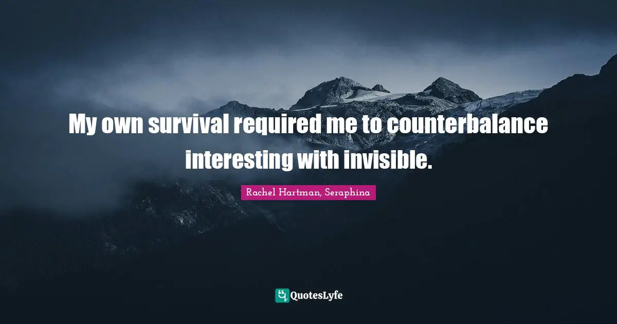 My own survival required me to counterbalance interesting with invisible.