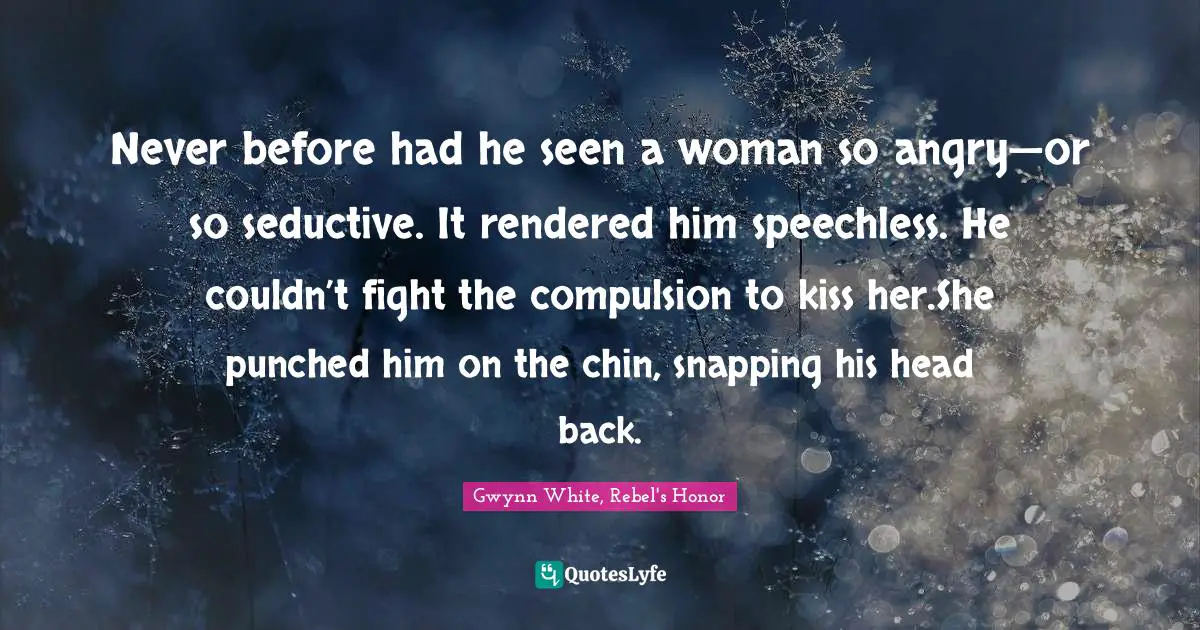 Never Before Had He Seen A Woman So Angry Or So Seductive It Render Quote By Gwynn White Rebel S Honor Quoteslyfe