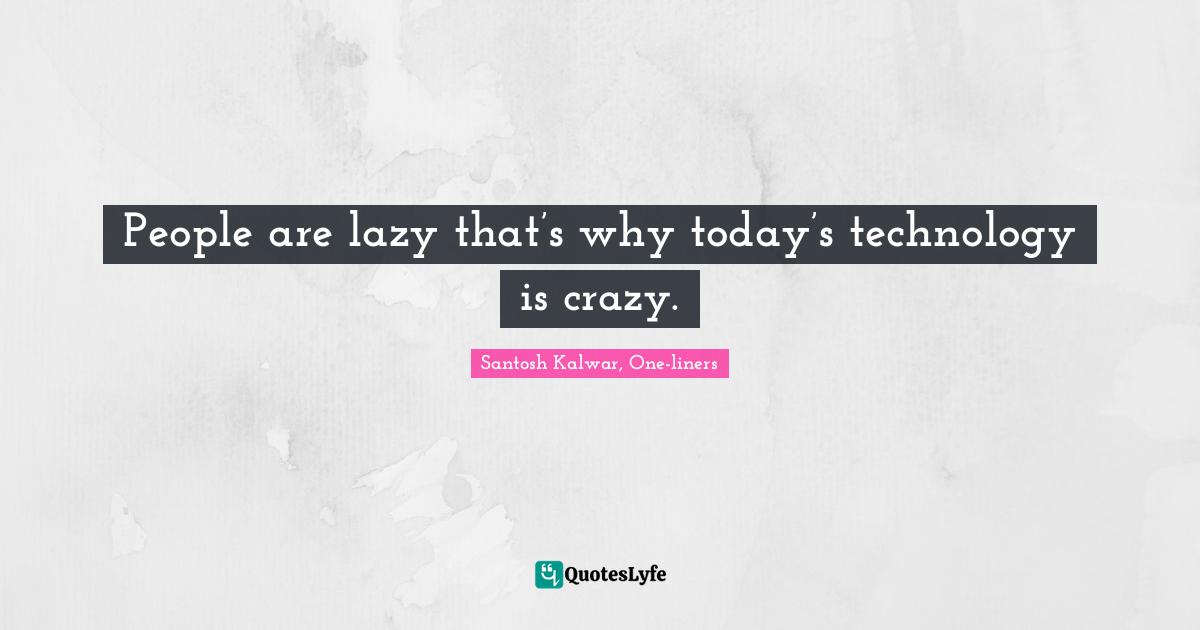 Digital Age Quotes: "People are lazy that’s why today’s technology is crazy."