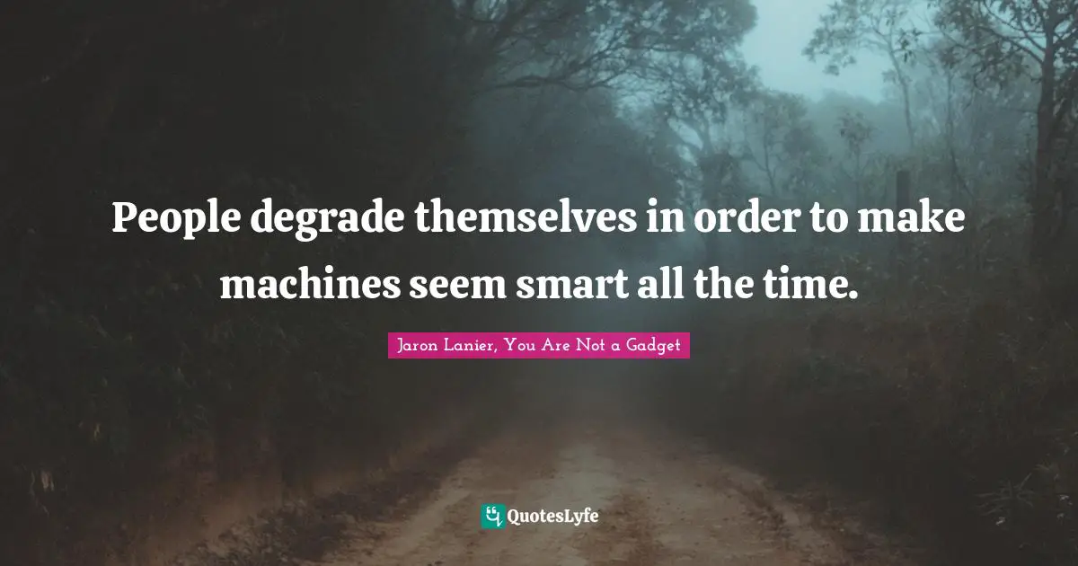 Computers Quotes: "People degrade themselves in order to make machines seem smart all the time."
