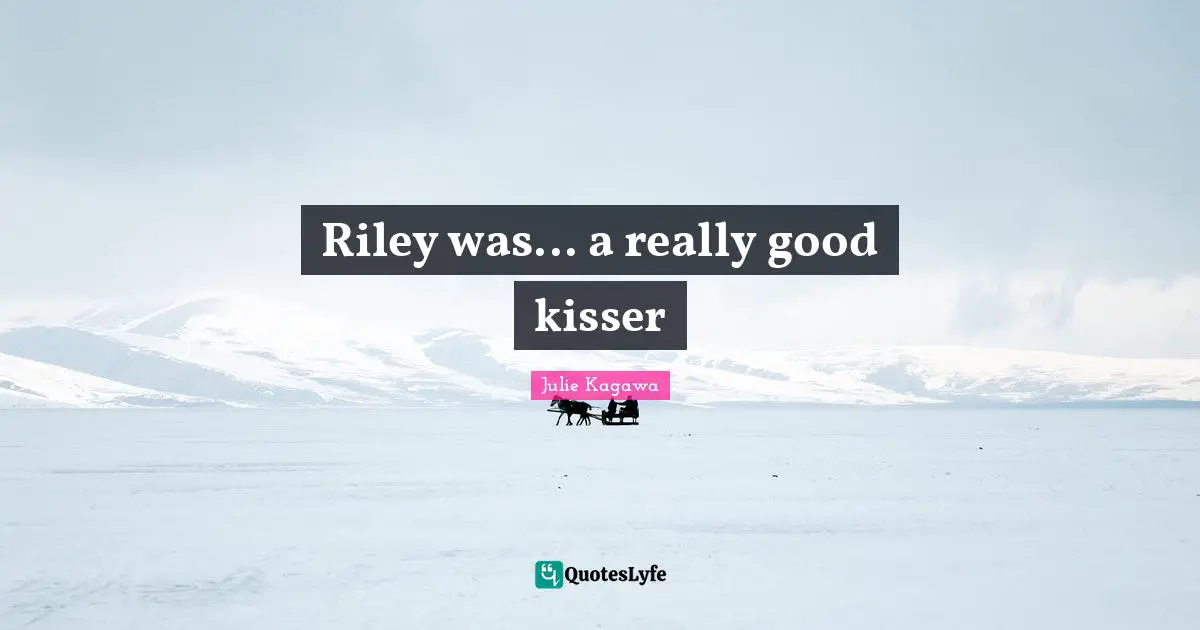 Riley was... a really good kisser