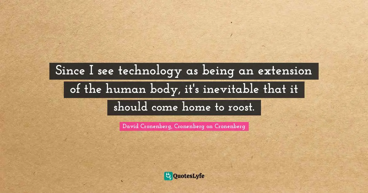 Since I see technology as being an extension of the human body, it's inevitable that it should come home to roost.