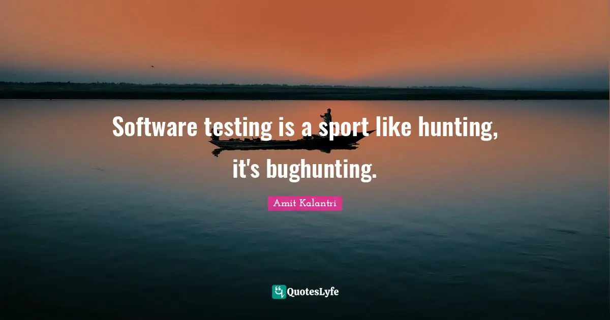 Amit Kalantri Quotes: Software testing is a sport like hunting, it's bughunting.