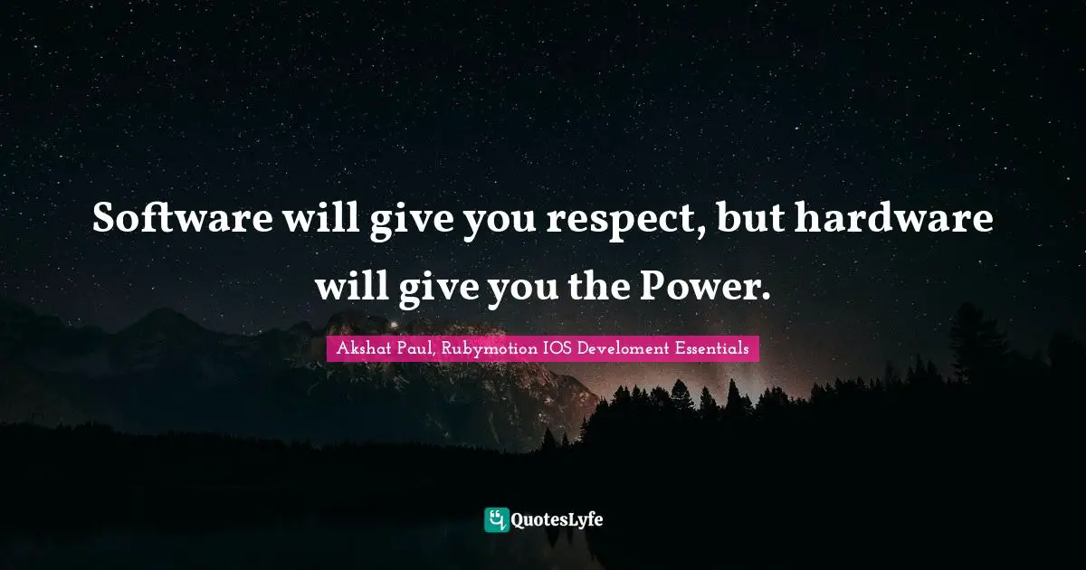 Software will give you respect, but hardware will give you the Power.
