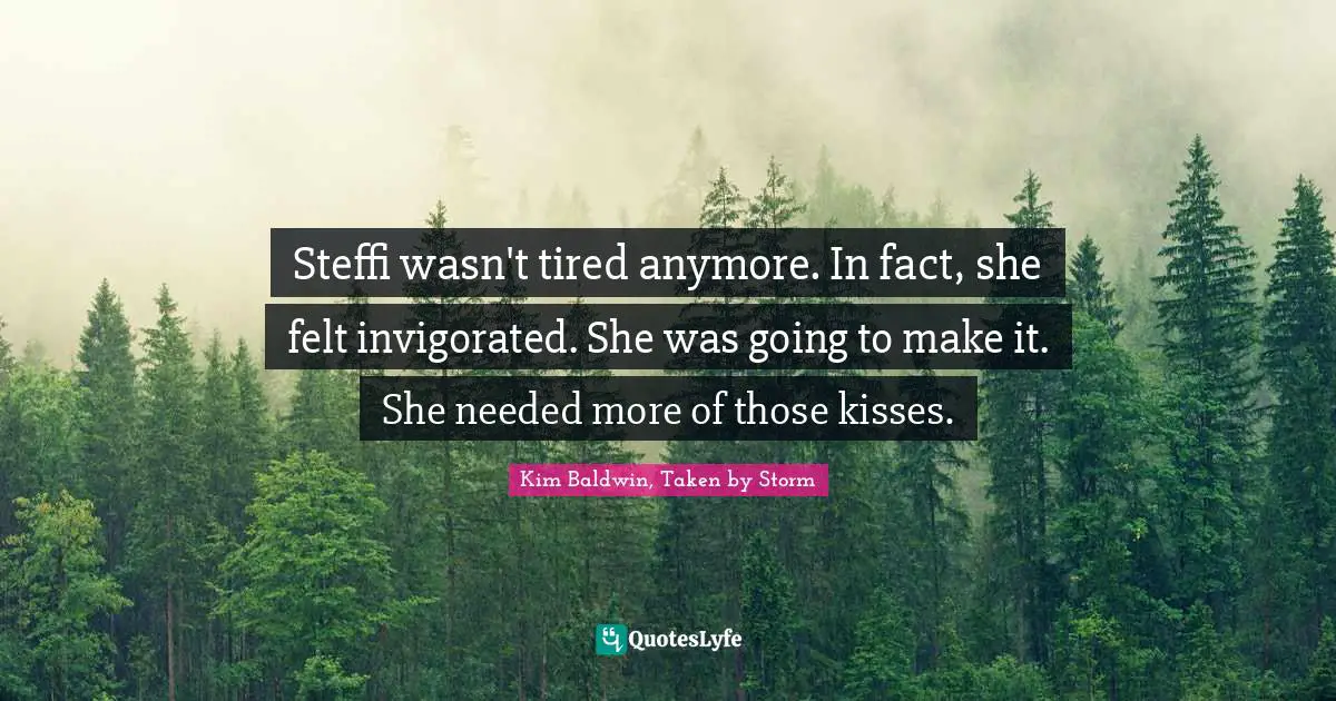 Steffi wasn't tired anymore. In fact, she felt invigorated. She was going to make it. She needed more of those kisses.