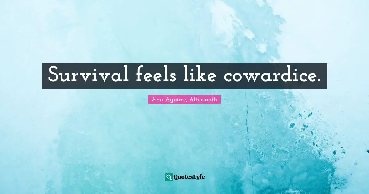 Survival feels like cowardice.