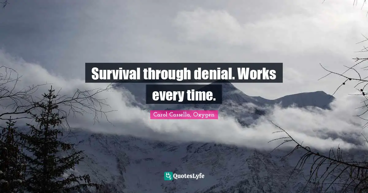 Survival through denial. Works every time.