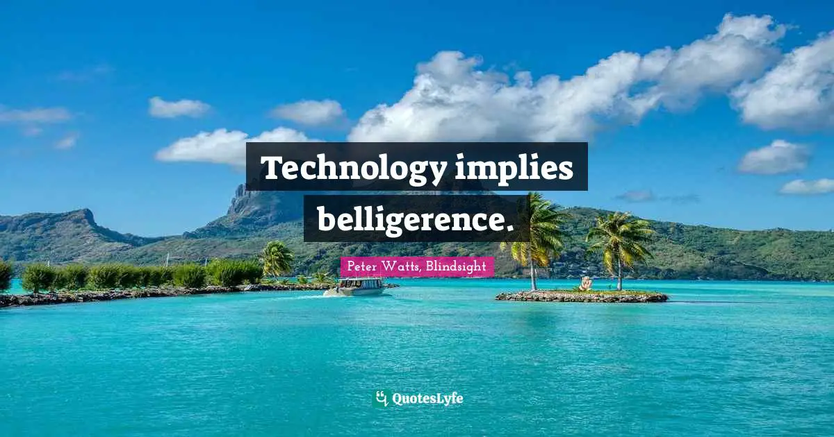 Technology implies belligerence.