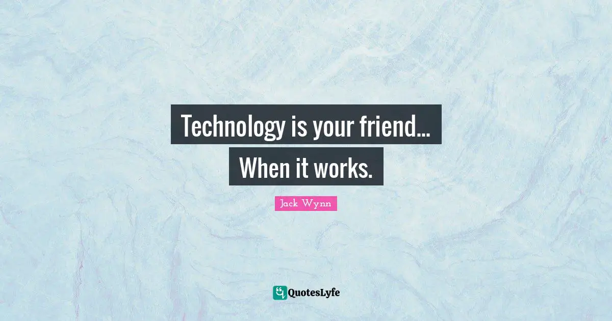 Technology is your friend... When it works.