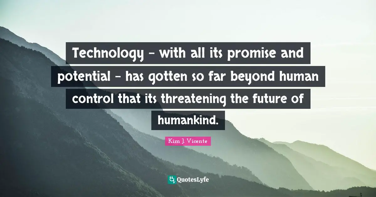 Technology - with all its promise and potential - has gotten so far beyond human control that its threatening the future of humankind.