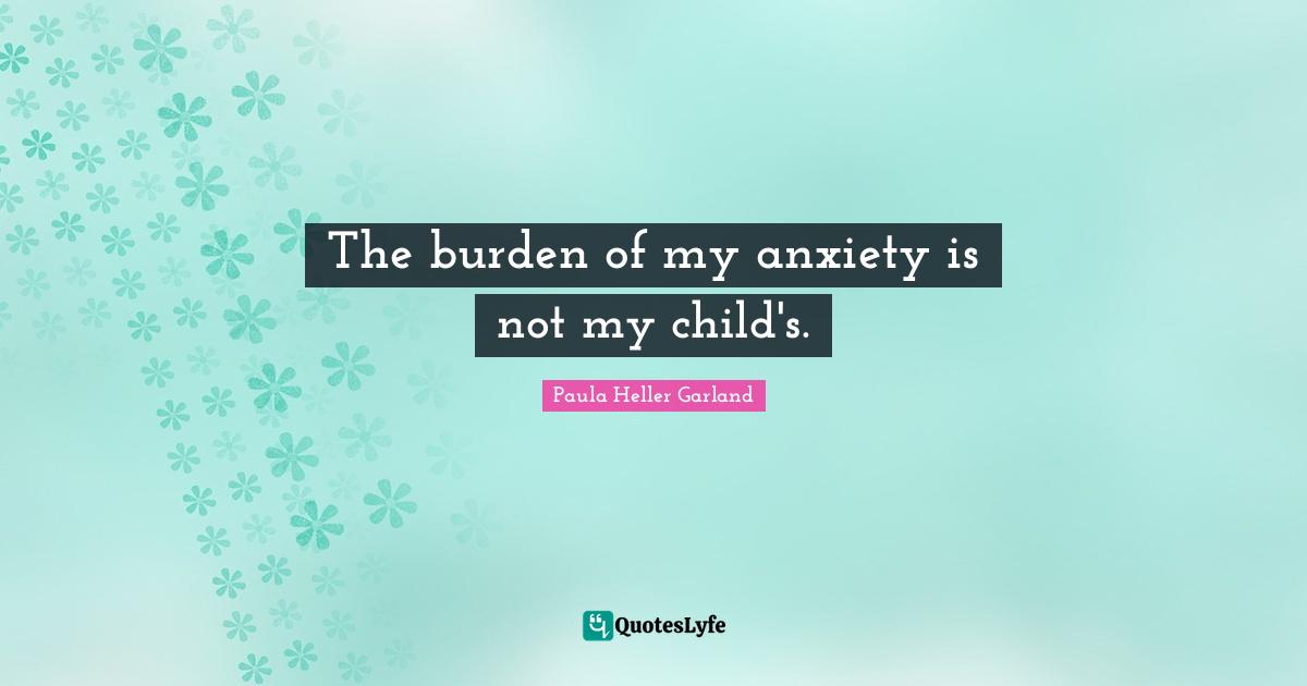 The burden of my anxiety is not my child's.
