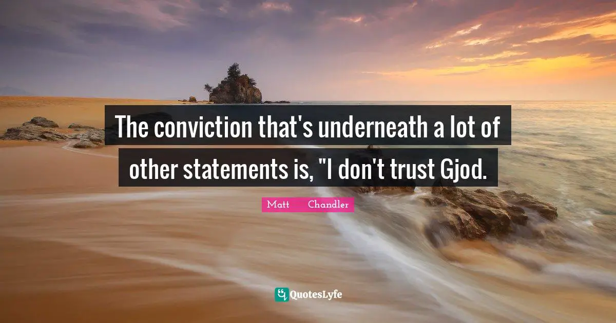 The conviction that's underneath a lot of other statements is, "I don't trust Gjod.